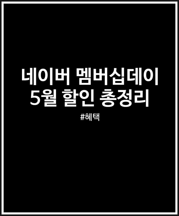  네이버 멤버십데이 5월 카드사 할인 외 혜택 정리 (2024년)