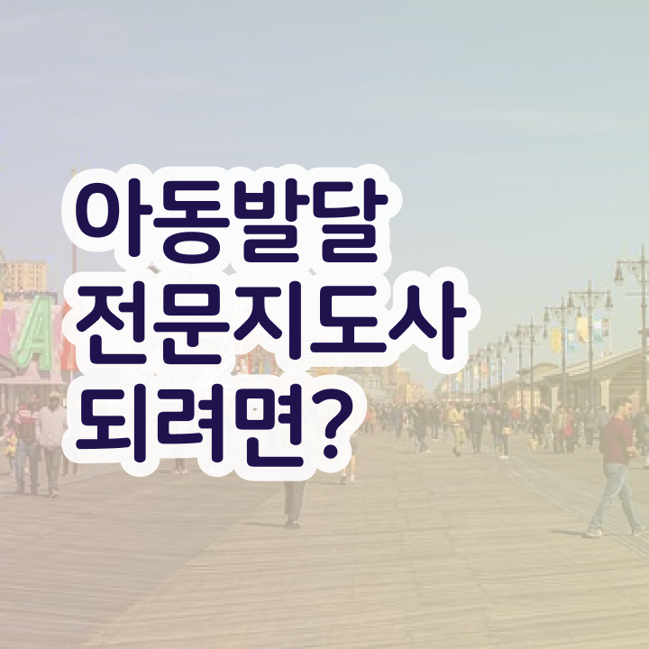  아동발달전문지도사 시험접수 , 아동발달전문지도사 자격증 취득한 방법 확인해보세요