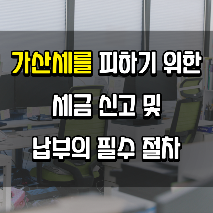  가산세를 피하기 위한 세금 신고 및 납부의 필수 절차