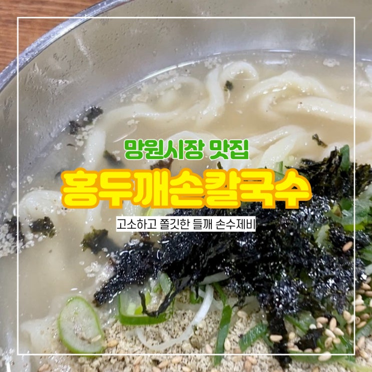  망원시장 칼국수 맛집 홍두깨손칼국수 고소하고 쫄깃한 들깨 손수제비