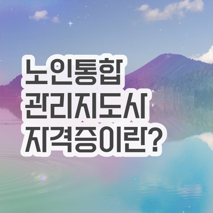  노인통합관리지도사1급자격증따기 , 노인통합관리지도사 자격증 온라인 교육으로 취득한 노하우 최신정보 공유