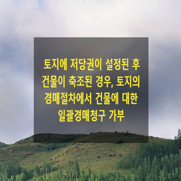  토지에 저당권이 설정된 후 건물이 축조된 경우, 토지에 대한 경매절차에서 건물에 대하여 일괄경매청구를 할 수 있는지