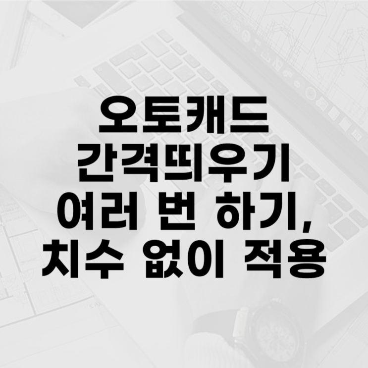 캐드 간격띄우기 여러 번 하기, 치수 없이 적용