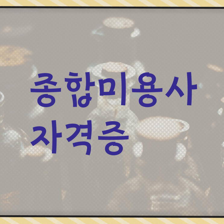  미용 자격증 종류 , 미용학과 안 가고도 국가미용자격증 취득하고 취업한 노하우