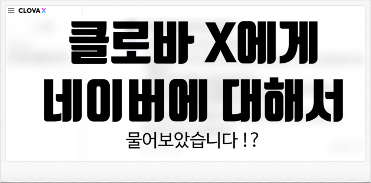  CLOVA X에게 네이버 '블로그'에 관해 물어보았습니다.