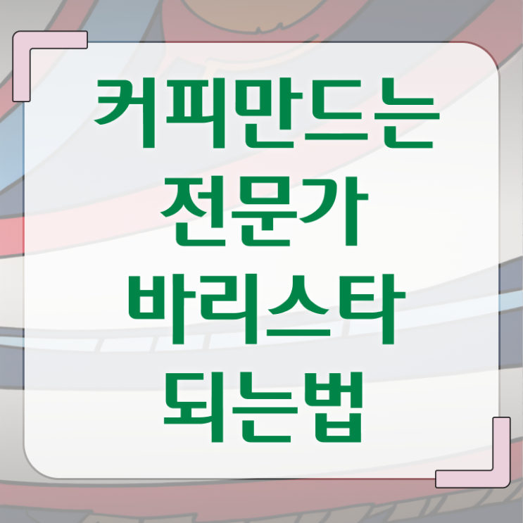  바리스타 자격증 비용 , 바리스타 자격증 15일 만에 준비한 방법 및 취업
