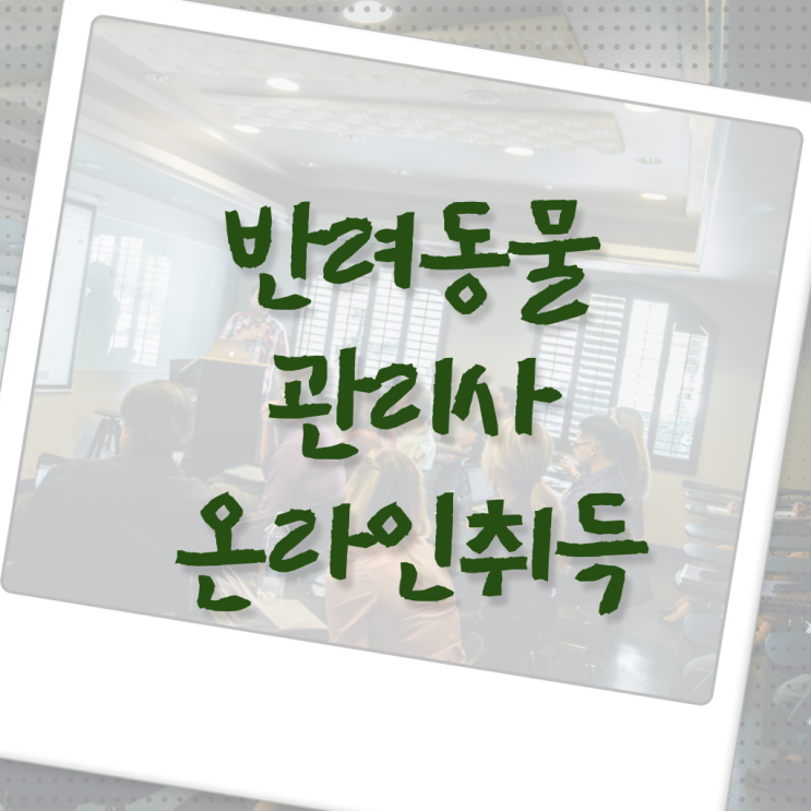  반려동물학원 , 반려동물관리사 자격증 취득한 과정 총 정리