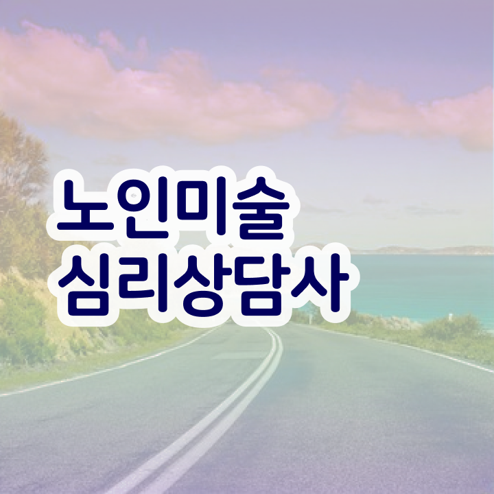 노인미술심리상담사 강의 , 노인미술심리상담사 자격증 단기간에 시험준비 및 활용 방법