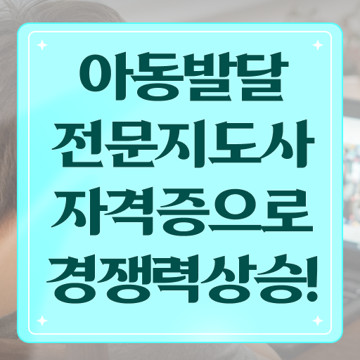 아동발달전문지도사 연봉 , 아동발달전문지도사 자격증 직장인도 쉽게 합격한 비법 확인하고 가세요