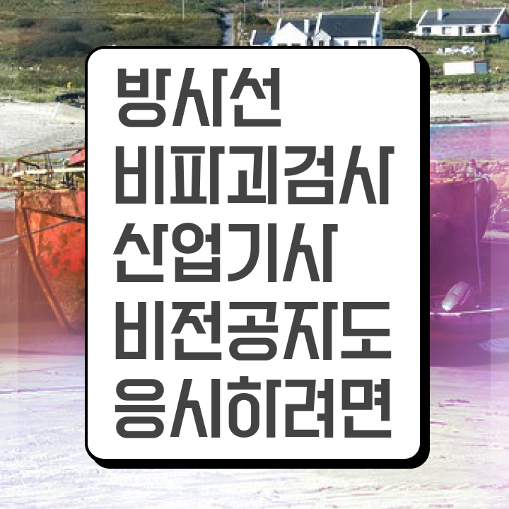  방사선비파괴검사산업기사 필기 준비 방사선비파괴검사산업기사 시험응시자격 독학으로 15주만에 준비한 비법