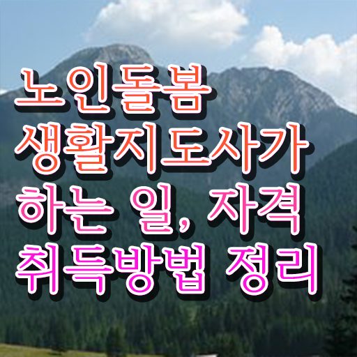  노인복지 자격증 , 상세한 노인돌봄생활지원사자격증 준비 과정