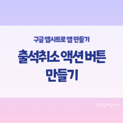  앱시트 Appsheet 출석 취소 액션 버튼 만들기- 출석등록의 반대 액션