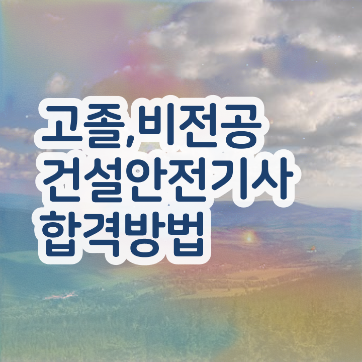  건설안전기사 필기 합격 건설안전기사 응시자격 독학으로 4달만에 완료한 전략
