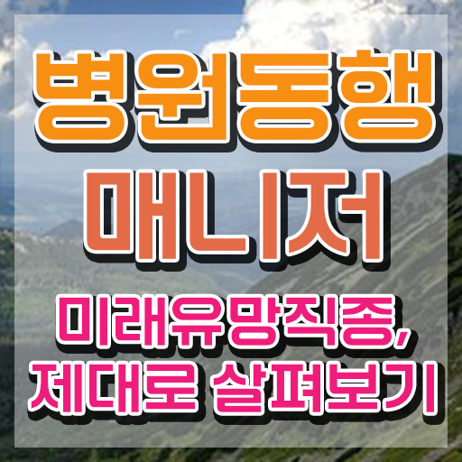  병원동행매니저 취업 , 병원동행매니저 무자격 비전공자도 초단기 준비한 방법