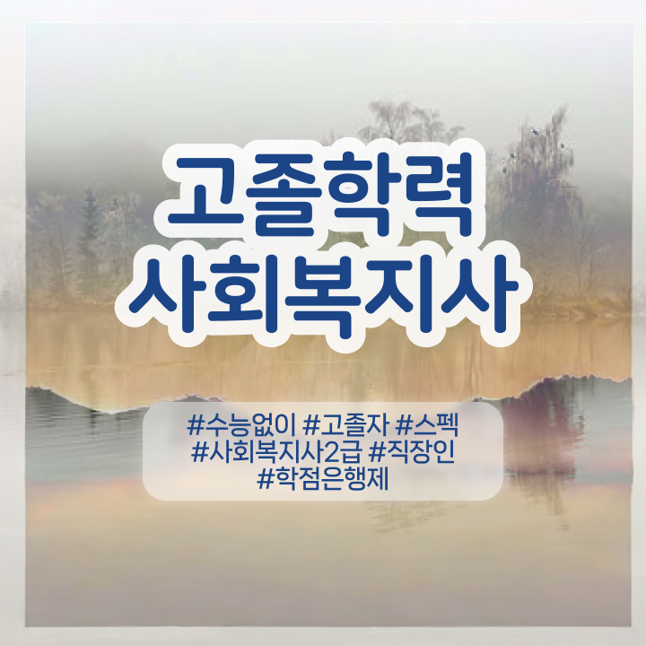  사회복지사2급취득조건 . 사회복지사 학력 상관없이 학은제 활용하여 간단하게
