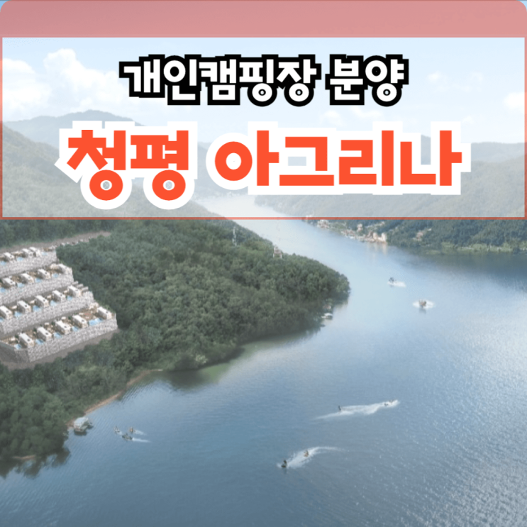  개인 캠핑장 분양 북한강 청평호의 환상적인 조망과 수익을 동시에