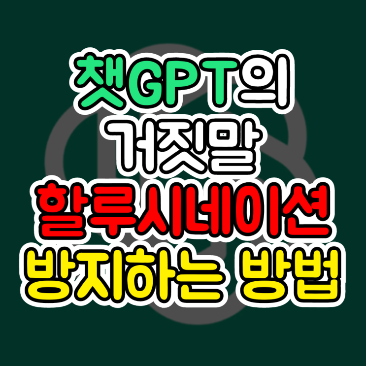  할루시네이션, 거짓말하는 챗GPT 참교육하는 방법(hallucination, 환각 현상)