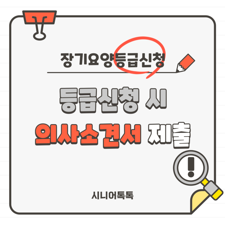  장기요양등급신청,장기요양인정신청 시 의사소견서를 왜 제출해야 하나요? 아무 의사소견서나 제출하면 안 되나요? 어떤 의사소견서를 제출해야 하나요?
