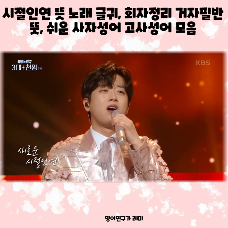 시절인연 뜻 노래 글귀, 회자정리 거자필반 뜻, 쉬운 사자성어 고사성어 모음 (+ 이찬원 시절인연 ) 시절인연 뜻 노래 글귀, 회자정리 거자필반 뜻, 쉬운 사자성어 고사성어 모음 (+ 이찬원 시절인연 )