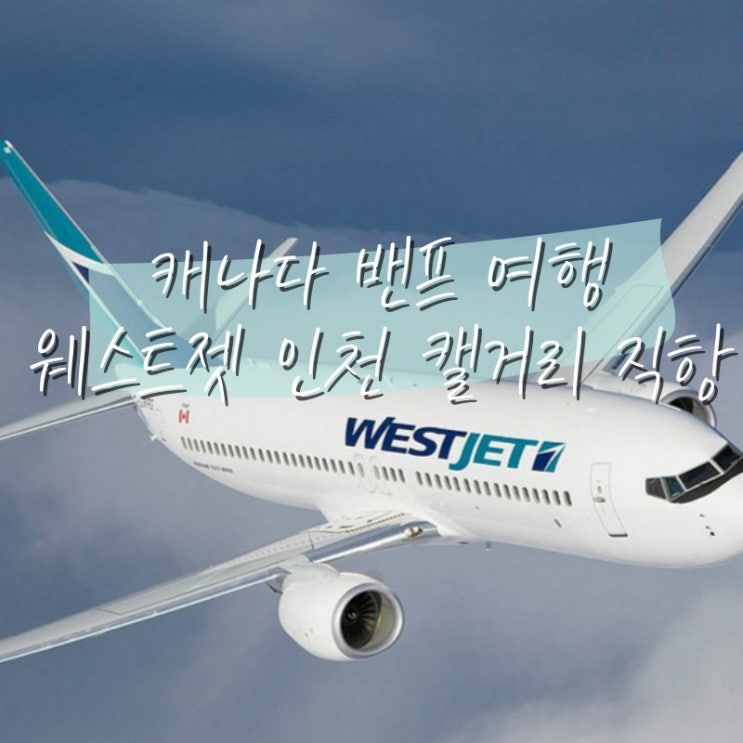  캐나다 밴프 여행 웨스트젯 인천 캘거리 직항 신규 취항 비행시간