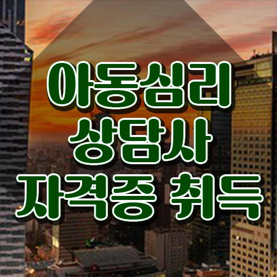  아동심리상담사 시험 , 아동심리상담사 자격증 취득한 방법 확인하고 가세요