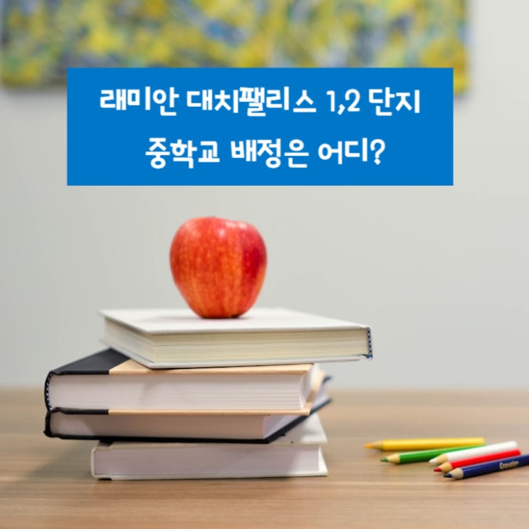  래미안 대치팰리스 1,2 단지 중학교 배정은 어디?