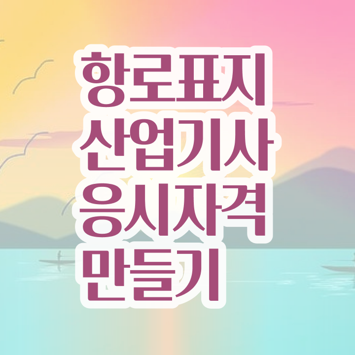  항로표지산업기사 취업 항로표지산업기사 취득자격 학점은행제로 15주 동안 준비한 전략
