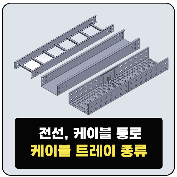  케이블 트레이 종류 및 시공 조건(사다리형, 바닥 밀폐형, 펀칭형, 메쉬형)