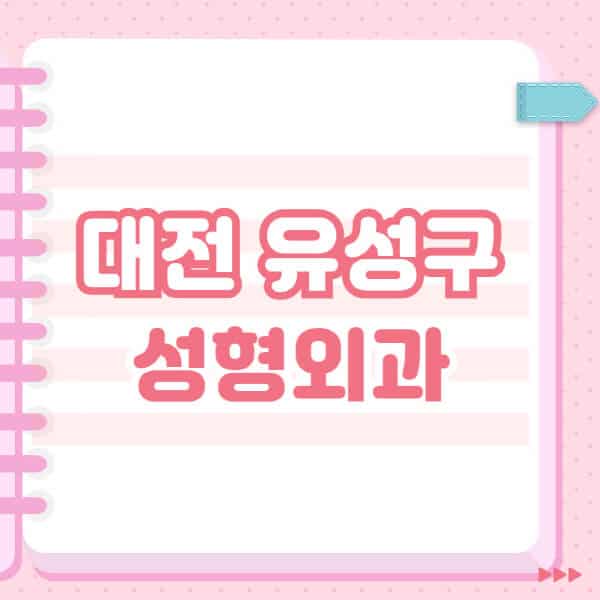  대전 유성구 성형외과, 잘하는 유명한 곳과 블랙리스트 완벽정보!