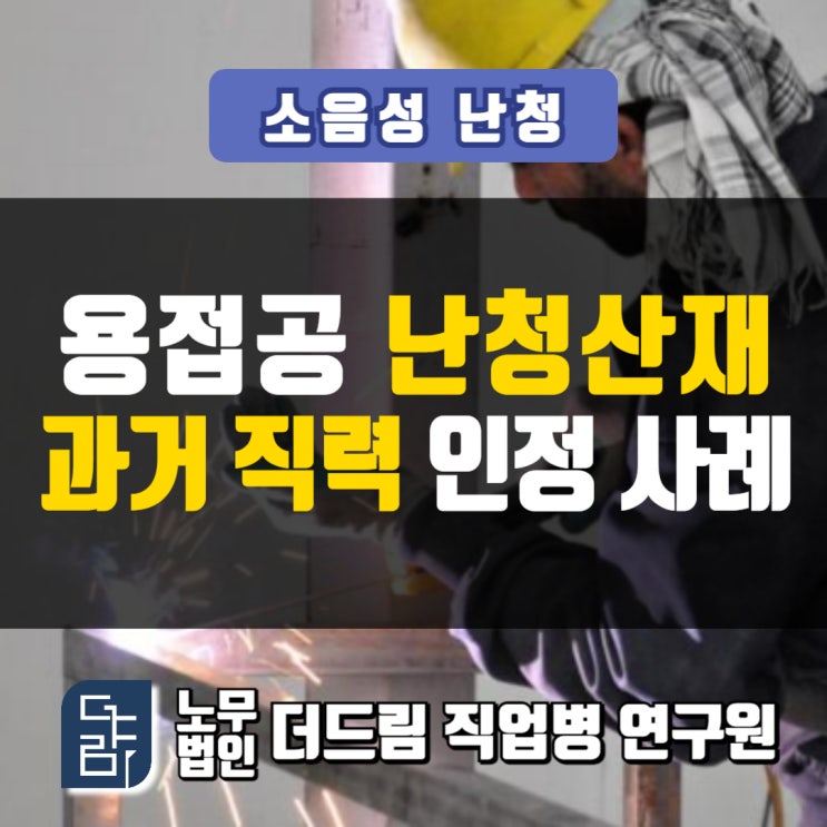  용접공 난청산재보상 과거 이력 인정사례 삼척강릉노무사