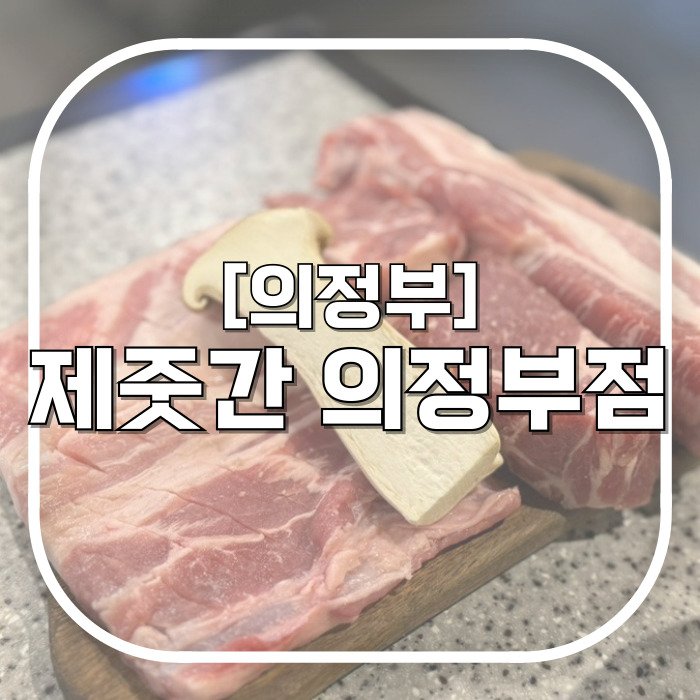  [의정부] 제줏간 의정부점 / 제주흑돼지 고기 먹으러 나는 의정부맛집 간다 제주굳이가지말자