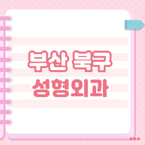  부산 북구 성형외과, 잘하는 곳과 블랙리스트 공개!