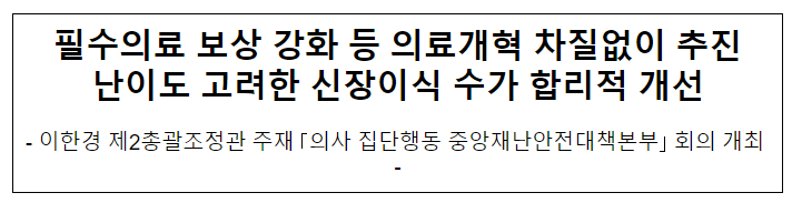 필수의료 보상 강화 등 의료개혁 차질없이 추진, 난이도 고려한 신장이식 수가 합리적 개선 필수의료 보상 강화 등 의료개혁 차질없이 추진, 난이도 고려한 신장이식 수가 합리적 개선