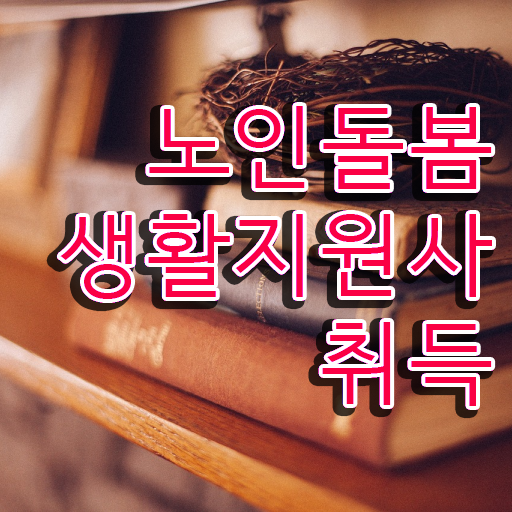  50대취업 , 쉽고 빠르게 노인돌봄생활지원사자격증 합격한 팁