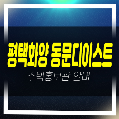  평택화양 동문디이스트 현덕면 운정리 동문건설 미분양아파트 줍줍 분양홍보관