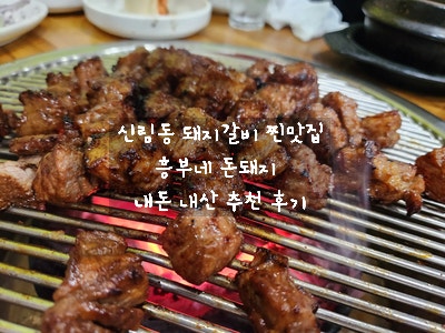  [신림 난곡 맛집] 흥부네 돈돼지 - 개인적으로 돼지갈비 인생 맛집으로 인정한 숯불 돼지갈비 맛집 오랜만에 방문 후기