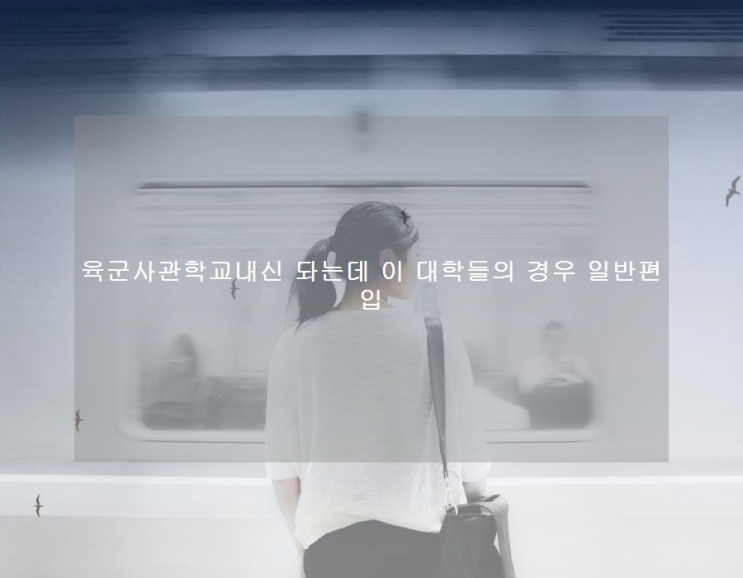 육군사관학교내신 돠는데 이 대학들의 경우 일반편입 육군사관학교내신 돠는데 이 대학들의 경우 일반편입