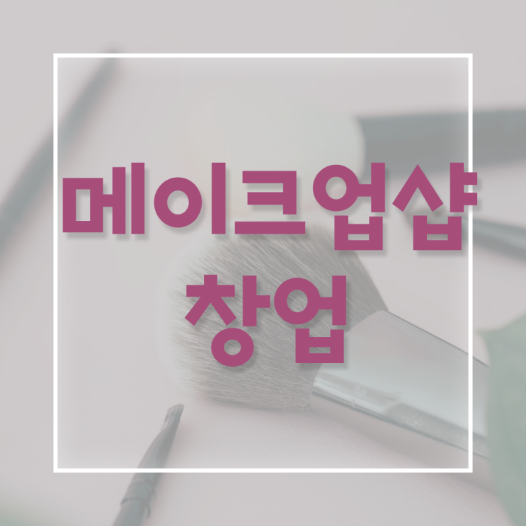  메이크업 아티스트 , 메이크업아티스트 창업 처음이라면, 준비해야 하는 자격증