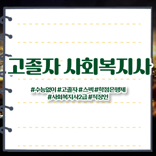  사회복지사자격제도 ? 사회복지사 경력없어도 학은제 활용하여 수월하게