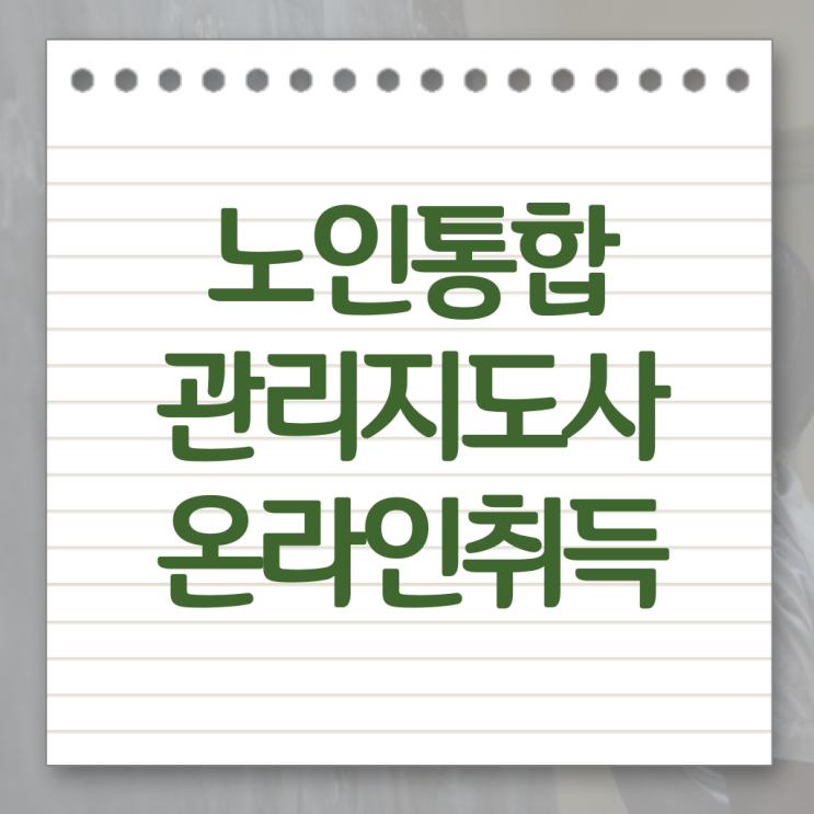  노인통합관리지도사 후기 , 노인통합관리지도사 자격증 취득한 방법 정보를 알고싶다면