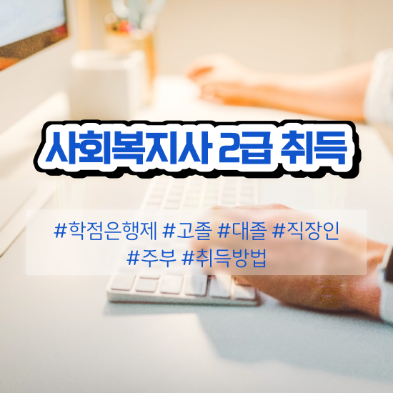  여수 한국사회복지평생교육원 , 사회복지사2급 경력없어도 학점은행제로 편하게