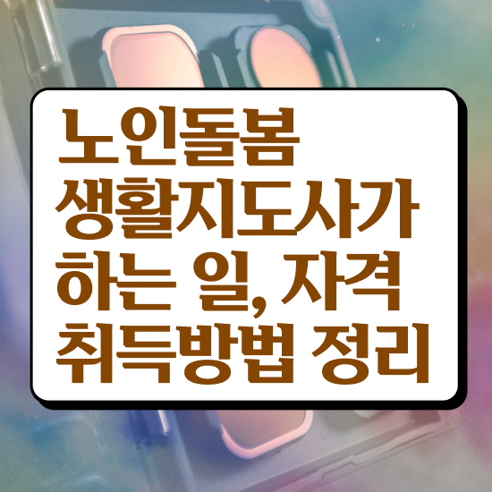  노인돌봄생활지원사되는법 , 노인돌봄생활지원사자격증 준비 과정 , 인터넷 학습과정