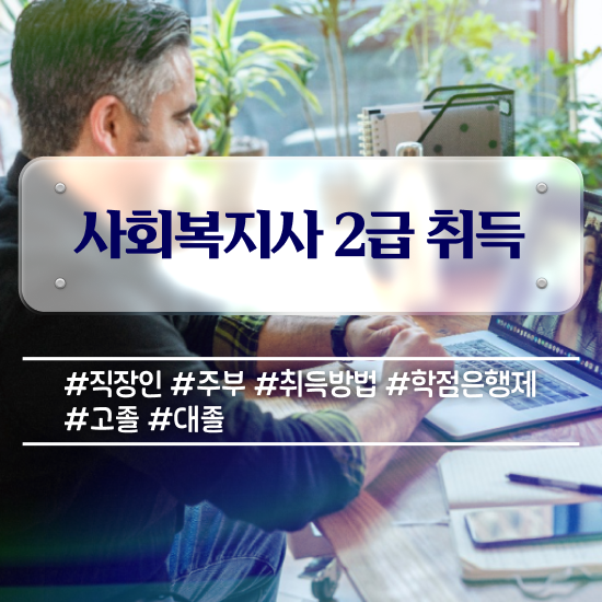  창원 2024사회복지사호봉 사회복지사2급 대학진학없이 학점은행제 활용하여 간단하게