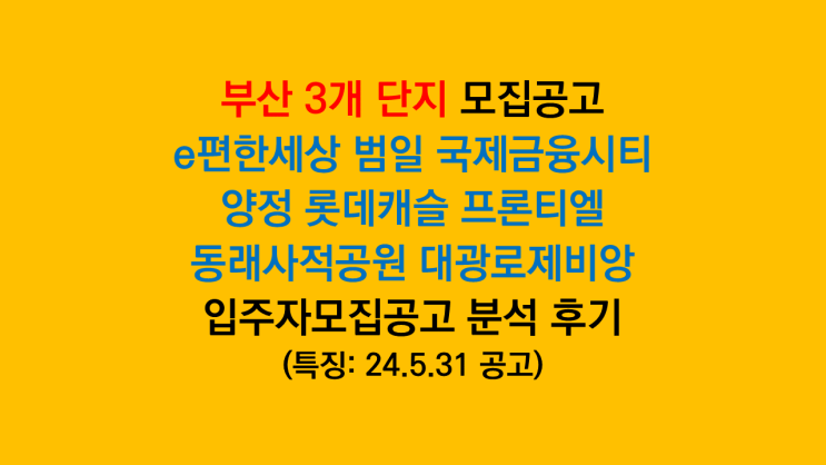 부산 3개 단지 동시공고 'e편한세상 범일 국제금융시티, 양정 롯데캐슬 프론티엘, 동래사적공원 대광로제비앙' 모집공고 분석 후기