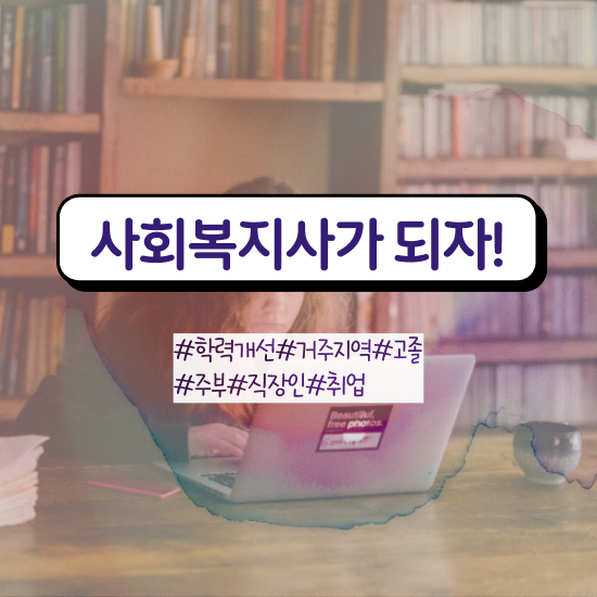  사회복지사 취업 사회복지사 고졸자도 학점은행제로 간편하게