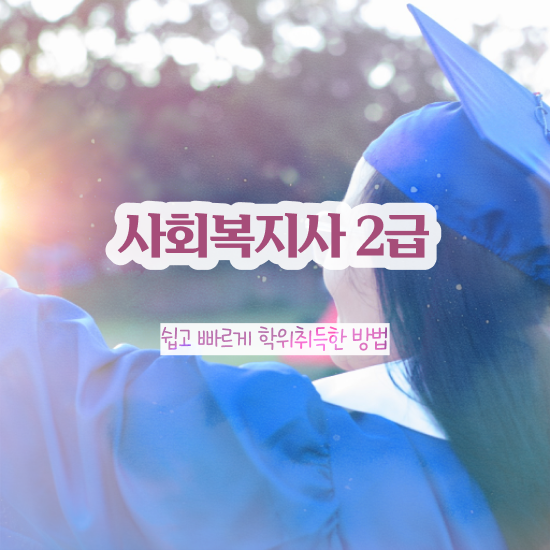  의정부 사회복지사1급자격증 사회복지사2급 학력 상관없이 학점은행제 활용하여 손쉽게