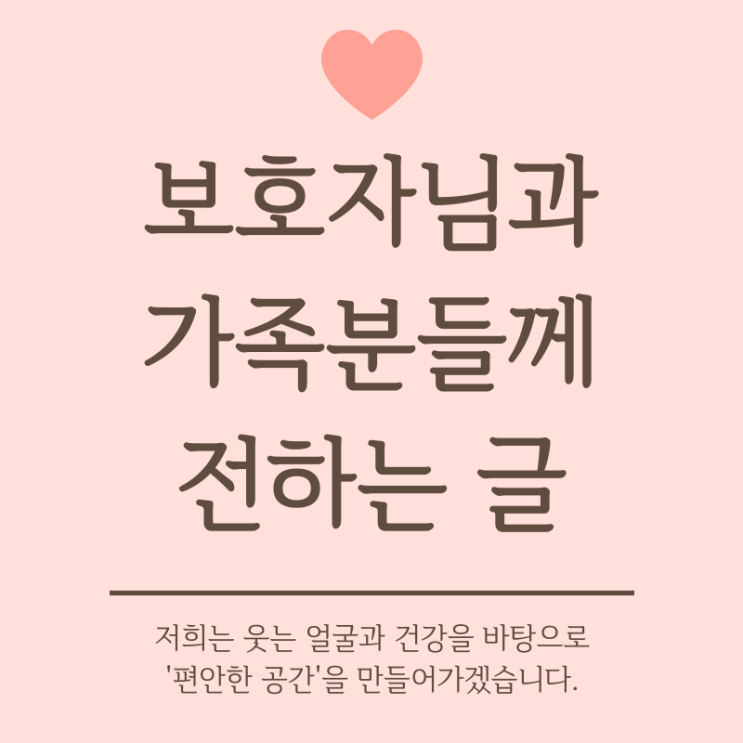  [청주주간보호센터] 보호자 분과 가족분들께 전하는 글입니다.