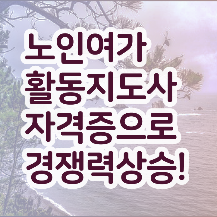  50대취업 노인여가활동지도사 준비 과정 및 활용 방법과 전망