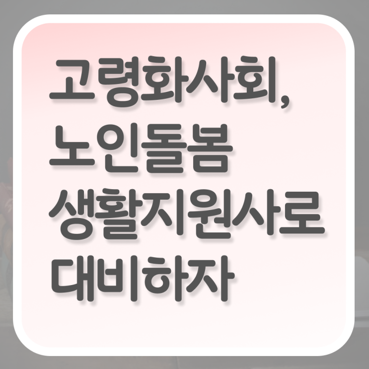  노인돌봄생활지원사 , 간단하게 노인돌봄생활지원사 취득 노하우 핵심 정보 가득