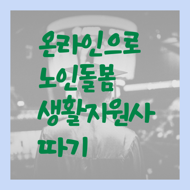  장애인활동지원사 시급 , 노인돌봄생활지원사자격증 합격한 후기 , 취업후기